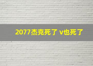 2077杰克死了 v也死了